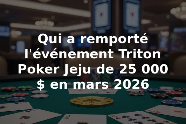 Qui a remporté l'événement Triton Poker Jeju de 25 000 $ en mars 2026