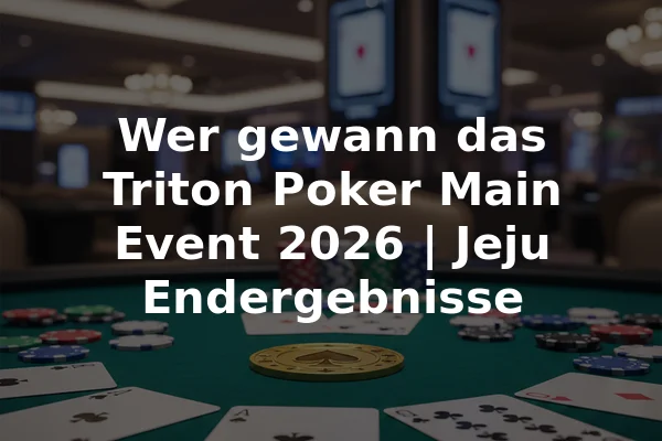 Wer gewann das Triton Poker Main Event 2026 | Jeju Endergebnisse