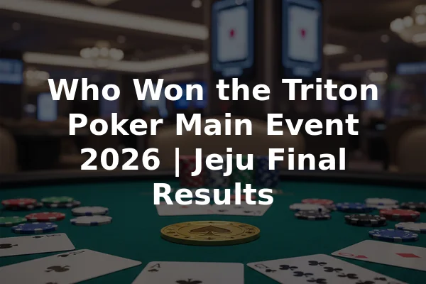 Who Won the Triton Poker Main Event 2026 | Jeju Final Results