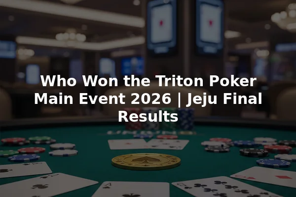 Who Won the Triton Poker Main Event 2026 | Jeju Final Results