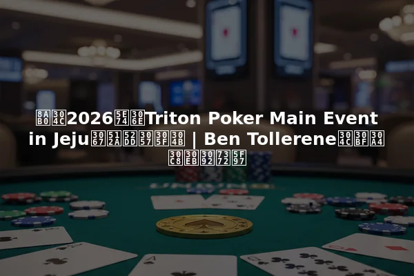 誰が2026年のTriton Poker Main Event in Jejuで優勝したか | Ben Tollereneがタイトルを獲得
