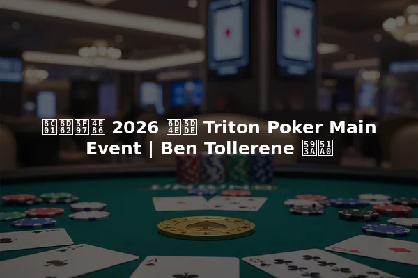谁赢得了 2026 济州 Triton Poker Main Event | Ben Tollerene 夺冠