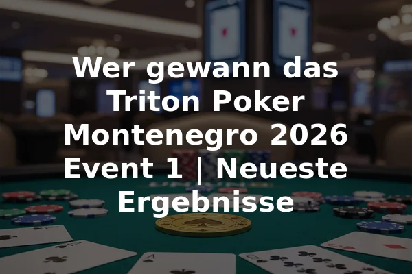 Wer gewann das Triton Poker Montenegro 2026 Event 1 | Neueste Ergebnisse