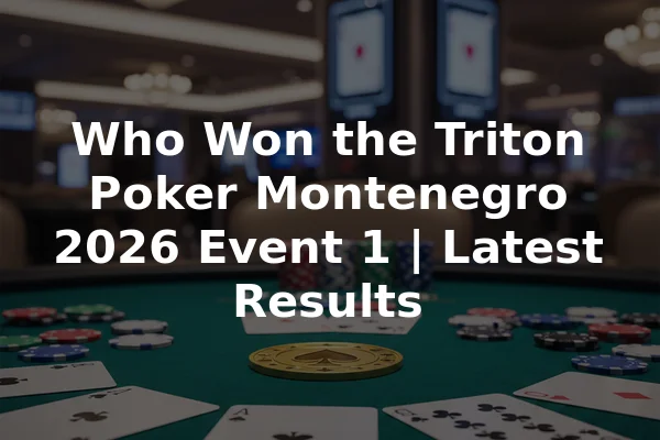 Who Won the Triton Poker Montenegro 2026 Event 1 | Latest Results