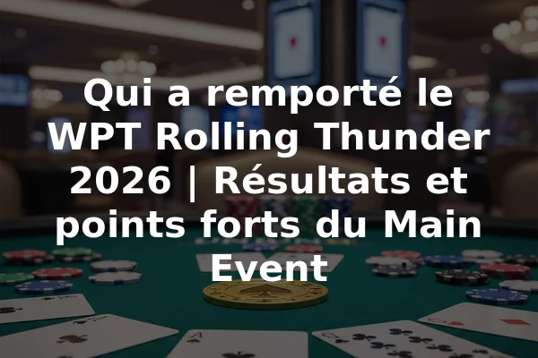 Qui a remporté le WPT Rolling Thunder 2026 | Résultats et points forts du Main Event
