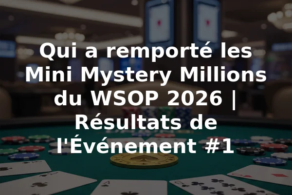 Qui a remporté les Mini Mystery Millions du WSOP 2026 | Résultats de l'Événement #1
