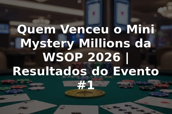 Quem Venceu o Mini Mystery Millions da WSOP 2026 | Resultados do Evento #1
