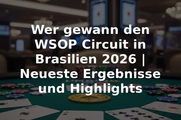 Wer gewann den WSOP Circuit in Brasilien 2026 | Neueste Ergebnisse und Highlights