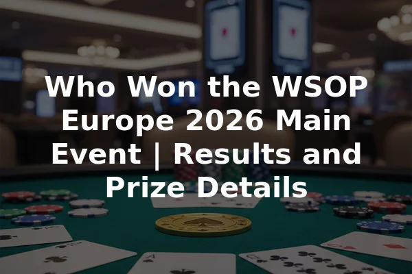 Who Won the WSOP Europe 2026 Main Event | Results and Prize Details