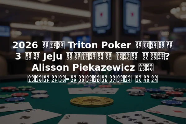 2026 में Triton Poker इवेंट 3 के Jeju विजेता कौन बने? Alisson Piekazewicz की करियर-परिभाषित जीत