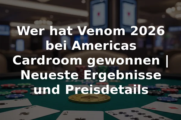 Wer hat Venom 2026 bei Americas Cardroom gewonnen | Neueste Ergebnisse und Preisdetails