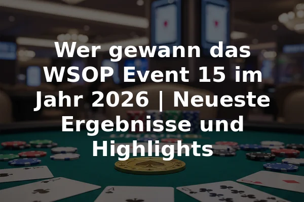Wer gewann das WSOP Event 15 im Jahr 2026 | Neueste Ergebnisse und Highlights