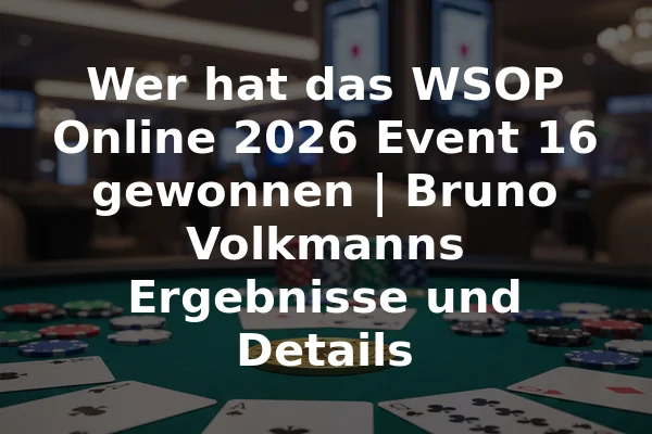 Wer hat das WSOP Online 2026 Event 16 gewonnen | Bruno Volkmanns Ergebnisse und Details