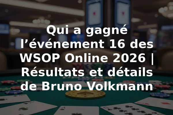 Qui a gagné l’événement 16 des WSOP Online 2026 | Résultats et détails de Bruno Volkmann