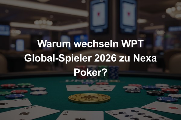 Warum wechseln WPT Global-Spieler 2026 zu Nexa Poker?