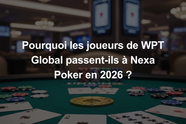 Pourquoi les joueurs de WPT Global passent-ils à Nexa Poker en 2026 ?