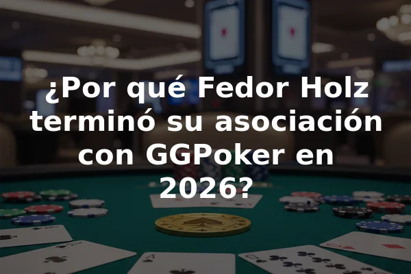 ¿Por qué Fedor Holz terminó su asociación con GGPoker en 2026?