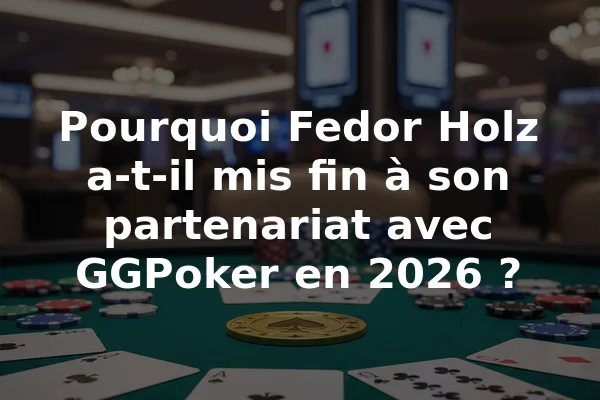 Pourquoi Fedor Holz a-t-il mis fin à son partenariat avec GGPoker en 2026 ?