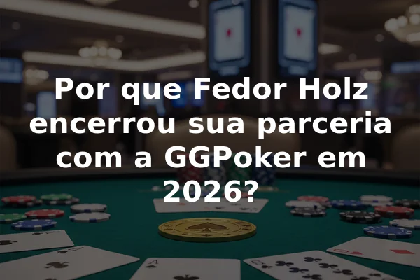Por que Fedor Holz encerrou sua parceria com a GGPoker em 2026?
