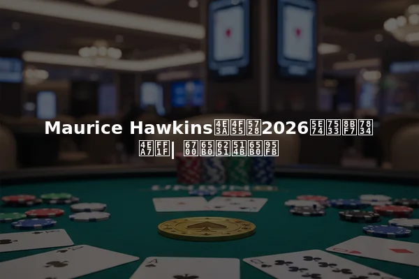 Maurice Hawkins为何在2026年申请破产？| 最新扑克新闻
