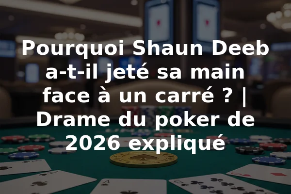 Pourquoi Shaun Deeb a-t-il jeté sa main face à un carré ? | Drame du poker de 2026 expliqué