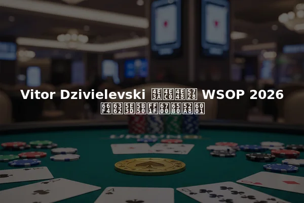 Vitor Dzivielevski 为什么在 WSOP 2026 更换帽子？最新动态