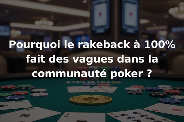 Pourquoi le rakeback à 100% fait des vagues dans la communauté poker ?