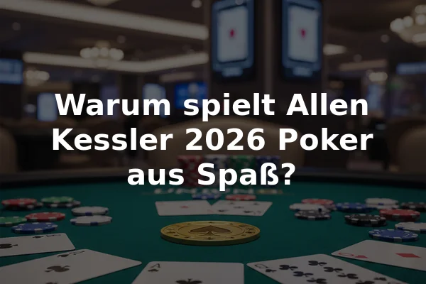 Warum spielt Allen Kessler 2026 Poker aus Spaß?