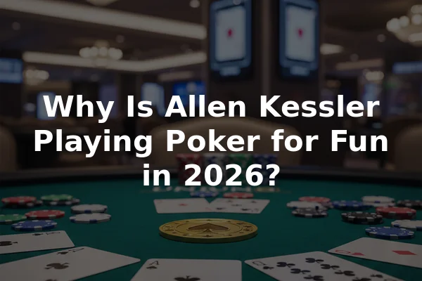 Why Is Allen Kessler Playing Poker for Fun in 2026?