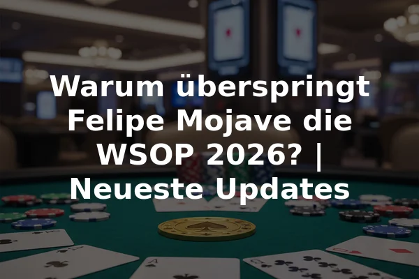 Warum überspringt Felipe Mojave die WSOP 2026? | Neueste Updates