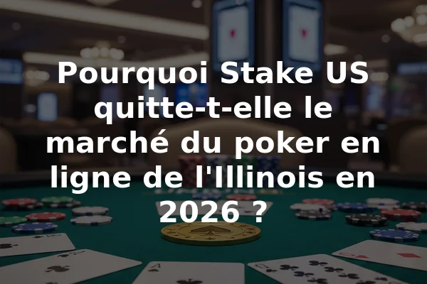 Pourquoi Stake US quitte-t-elle le marché du poker en ligne de l'Illinois en 2026 ?