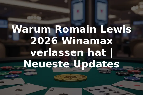 Warum Romain Lewis 2026 Winamax verlassen hat | Neueste Updates