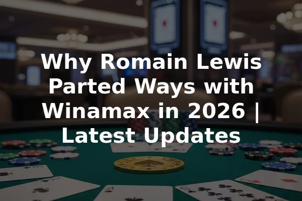 Why Romain Lewis Parted Ways with Winamax in 2026 | Latest Updates
