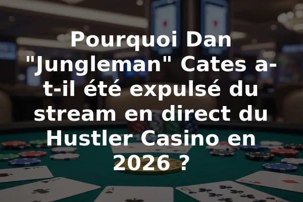 Pourquoi Dan "Jungleman" Cates a-t-il été expulsé du stream en direct du Hustler Casino en 2026 ?