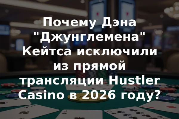 Почему Дэна "Джунглемена" Кейтса исключили из прямой трансляции Hustler Casino в 2026 году?