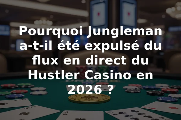 Pourquoi Jungleman a-t-il été expulsé du flux en direct du Hustler Casino en 2026 ?