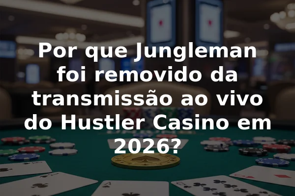 Por que Jungleman foi removido da transmissão ao vivo do Hustler Casino em 2026?