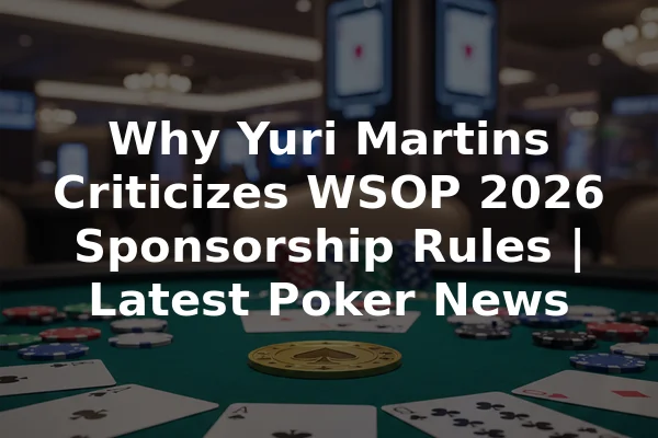 Why Yuri Martins Criticizes WSOP 2026 Sponsorship Rules | Latest Poker News