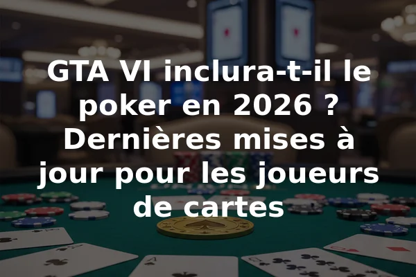 GTA VI inclura-t-il le poker en 2026 ? Dernières mises à jour pour les joueurs de cartes