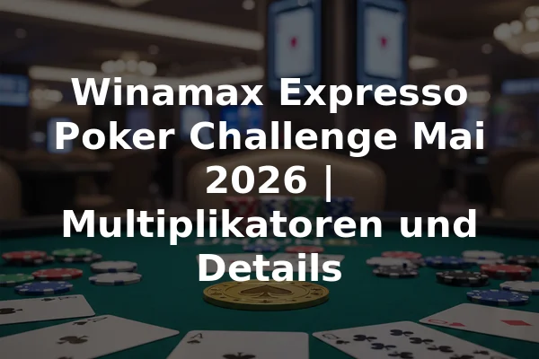 Winamax Expresso Poker Challenge Mai 2026 | Multiplikatoren und Details