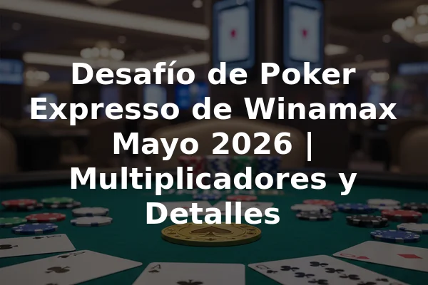 Desafío de Poker Expresso de Winamax Mayo 2026 | Multiplicadores y Detalles