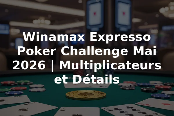 Winamax Expresso Poker Challenge Mai 2026 | Multiplicateurs et Détails