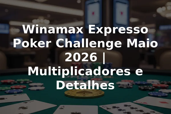 Winamax Expresso Poker Challenge Maio 2026 | Multiplicadores e Detalhes