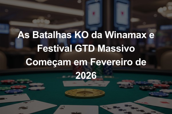 As Batalhas KO da Winamax e Festival GTD Massivo Começam em Fevereiro de 2026