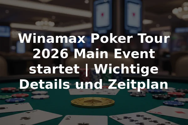 Winamax Poker Tour 2026 Main Event startet | Wichtige Details und Zeitplan