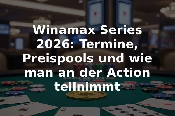 Winamax Series 2026: Termine, Preispools und wie man an der Action teilnimmt
