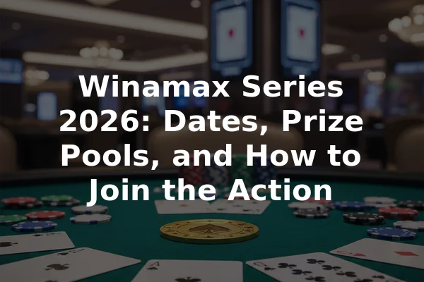 Winamax Series 2026: Dates, Prize Pools, and How to Join the Action