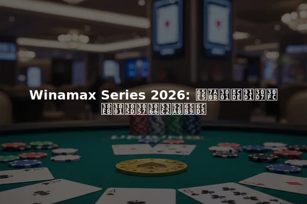 Winamax Series 2026: 日程、賞金プール、そして参加方法