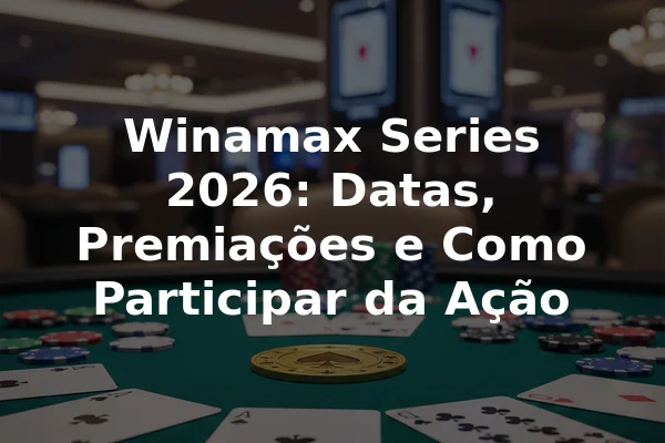 Winamax Series 2026: Datas, Premiações e Como Participar da Ação