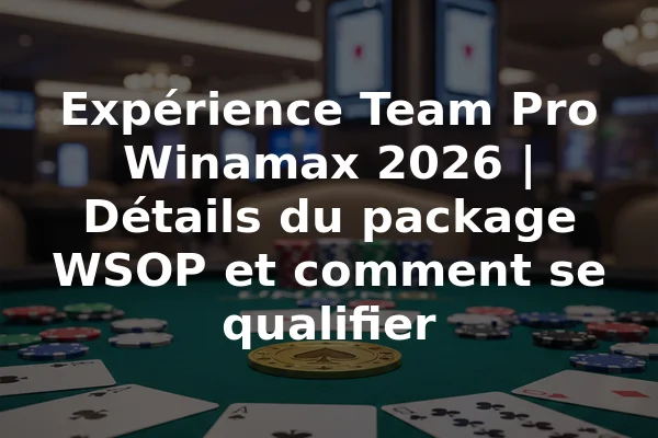 Expérience Team Pro Winamax 2026 | Détails du package WSOP et comment se qualifier